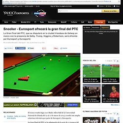 Snooker - Eurosport ofrecerá la gran final del PTC