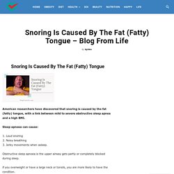 Snoring Is Caused By The Fat (Fatty) Tongue - Blog From Life