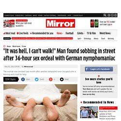 Man found sobbing in street after 36-hour ordeal with German nymphomaniac