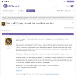 Vole is a P2P social network that uses Bittorrent Sync - BitTorrent Sync - BitTorrent Forums