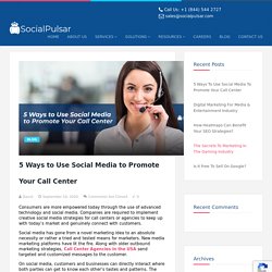 5 Ways to Use Social Media to Promote Your Call Center - SocialPulsar