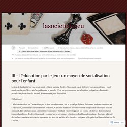 III – L’éducation par le jeu : un moyen de socialisation pour l’enfant « lasocietedujeu