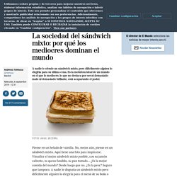 La sociedad del sándwich mixto: por qué los mediocres dominan el mundo