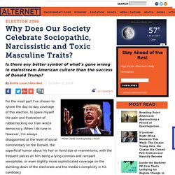 Why Does Our Society Celebrate Sociopathic, Narcissistic and Toxic Masculine Traits?