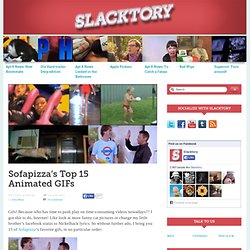 Sofapizza's Top 15 Animated GIFs &124; Slacktory &124; The only site on the internet.