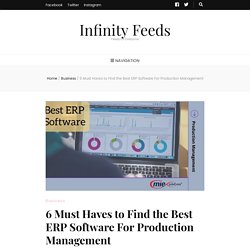 6 Must Haves to Find the Best ERP Software For Production Management - Infinity Feeds