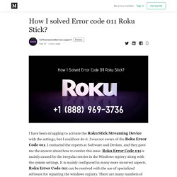 How I solved Error code 011 Roku Stick? - Softwaresanddevices.support - Medium