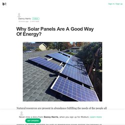 Why Solar Panels Are A Good Way Of Energy? – Danny Harris – Medium