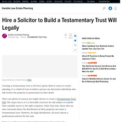 Hire a Solicitor to Build a Testamentary Trust Will Legally