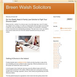 Breen Walsh Solicitors: Do You Really Need A Family Law Solicitor to Fight Your Divorce Case?