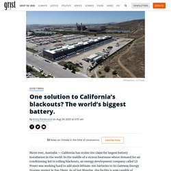 One solution to California’s blackouts? The world’s biggest battery. By Emily Pontecorvo on Aug 24, 2020 at 3:55 am
