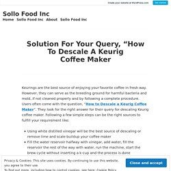 Solution For Your Query, “How To Descale A Keurig Coffee Maker – Sollo Food Inc