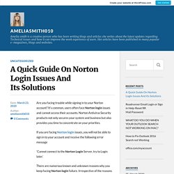 A Quick Guide On Norton Login Issues And Its Solutions – ameliasmith010