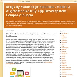 Blogs by Value Edge Solutions , Mobile & Augmented Reality App Development Company in India: 8 Best Practices for Android App Development to be a Sure Shot Success