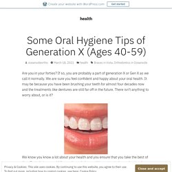 Some Oral Hygiene Tips of Generation X (Ages 40-59) – health