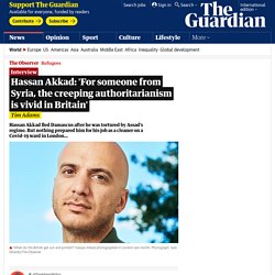Hassan Akkad: 'For someone from Syria, the creeping authoritarianism is vivid in Britain'