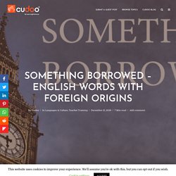 Something Borrowed - English Words with Foreign Origins