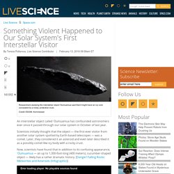 Something Violent Happened to Our Solar System's First Interstellar Visitor