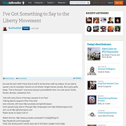 I've Got Something to Say to the Liberty Movement 07/09 by Ron Paul Girl