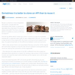 Sometimes it is better to clone an API than to reuse it
