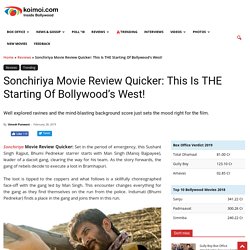 Sonchiriya Movie Review Quicker: This Is THE Starting Of Bollywood's West!