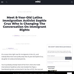 Meet Sophie Cruz 8-Year-Old Latina Immigration Activist ❤️❤️ - Mitu