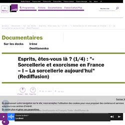 Esprits, êtes-vous là ? (1/4) : "« Sorcellerie et exorcisme en France – I – La sorcellerie aujourd’hui" (Rediffusion)