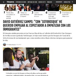 David Gutiérrez Camps: "Con 'Sotobosque' he querido empujar al espectador a empatizar con los inmigrantes"
