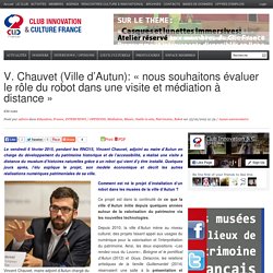 V. Chauvet (Ville d’Autun): « nous souhaitons évaluer le rôle du robot dans une visite et médiation à distance »