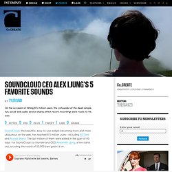 SoundCloud CEO Alex Ljung’s 5 Favorite Sounds