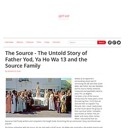 The Source - The Untold Story of Father Yod, Ya Ho Wa 13 and the Source Family