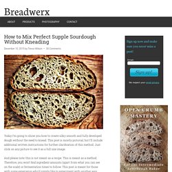 How to Mix Perfect Supple Sourdough Without Kneading - Breadwerx