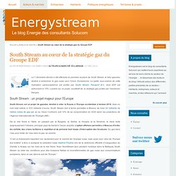 South Stream au cœur de la stratégie gaz du Groupe EDF