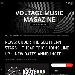 NEWS: UNDER THE SOUTHERN STARS – CHEAP TRICK JOINS LINE UP – NEW DATES ANNOUNCED! – Voltage Music Magazine
