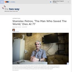 Soviet Officer Stanislav Petrov, 'The Man Who Saved The World,' Dies At 77
