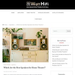 Which Are the Best Speakers for Home Theatre? – Tips on Buying Music Systems in India – WattHiFi