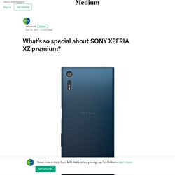 What’s so special about SONY XPERIA XZ premium? – tele mart