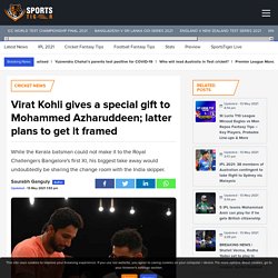 Virat Kohli gives a special gift to Mohammed Azharuddeen; latter plans to get it framed