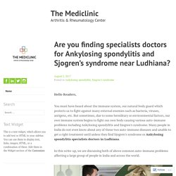 Are you finding specialists doctors for Ankylosing spondylitis and Sjogren’s syndrome near Ludhiana? – The Mediclinic
