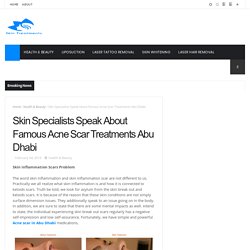 Skin Specialists Speak About Famous Acne Scar Treatments Abu Dhabi - Dubai Laser Treatment