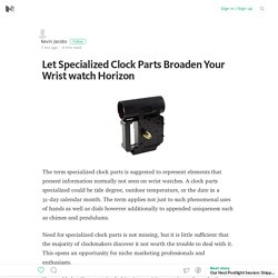 Let Specialized Clock Parts Broaden Your Wrist watch Horizon – Medium