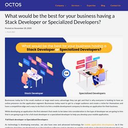 What would be the best for your business having a Stack Developer or Specialized Developers?