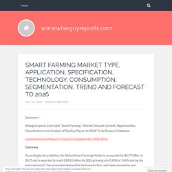 SMART FARMING MARKET TYPE, APPLICATION, SPECIFICATION, TECHNOLOGY, CONSUMPTION, SEGMENTATION, TREND AND FORECAST TO 2026