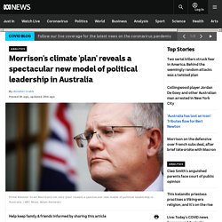 Morrison's climate 'plan' reveals a spectacular new model of political leadership in Australia
