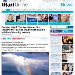 Burning bright: The spectacular 'fire rainbow' that bathed the Scottish sky in a palette of stunning colours