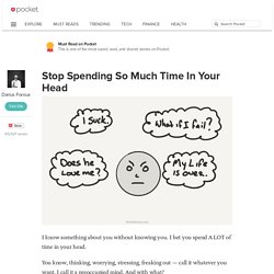 Stop Spending So Much Time In Your Head - Darius Foroux - Pocket