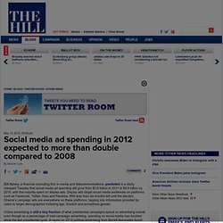 Social media ad spending in 2012 expected to more than double compared to 2008 - The Hill's Twitter Room