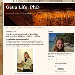 Get a Life, PhD: How To Avoid Spending All of Your Time Teaching: Seven Tips for Efficient Teaching