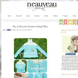 Welcome to Neauveau Fiber Arts: How to Unravel a Sweater to Recycle Yarn