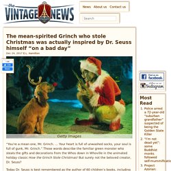 The mean-spirited Grinch who stole Christmas was actually inspired by Dr. Seuss himself “on a bad day”